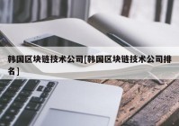 韩国区块链技术公司[韩国区块链技术公司排名]