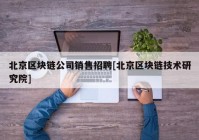 北京区块链公司销售招聘[北京区块链技术研究院]