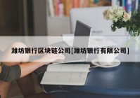 潍坊银行区块链公司[潍坊银行有限公司]