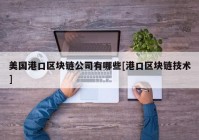 美国港口区块链公司有哪些[港口区块链技术]