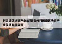 利国康区块链产业公司[贵州利国康区块链产业发展有限公司]