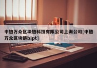 中链万众区块链科技有限公司上海公司[中链万众区块链bipt]